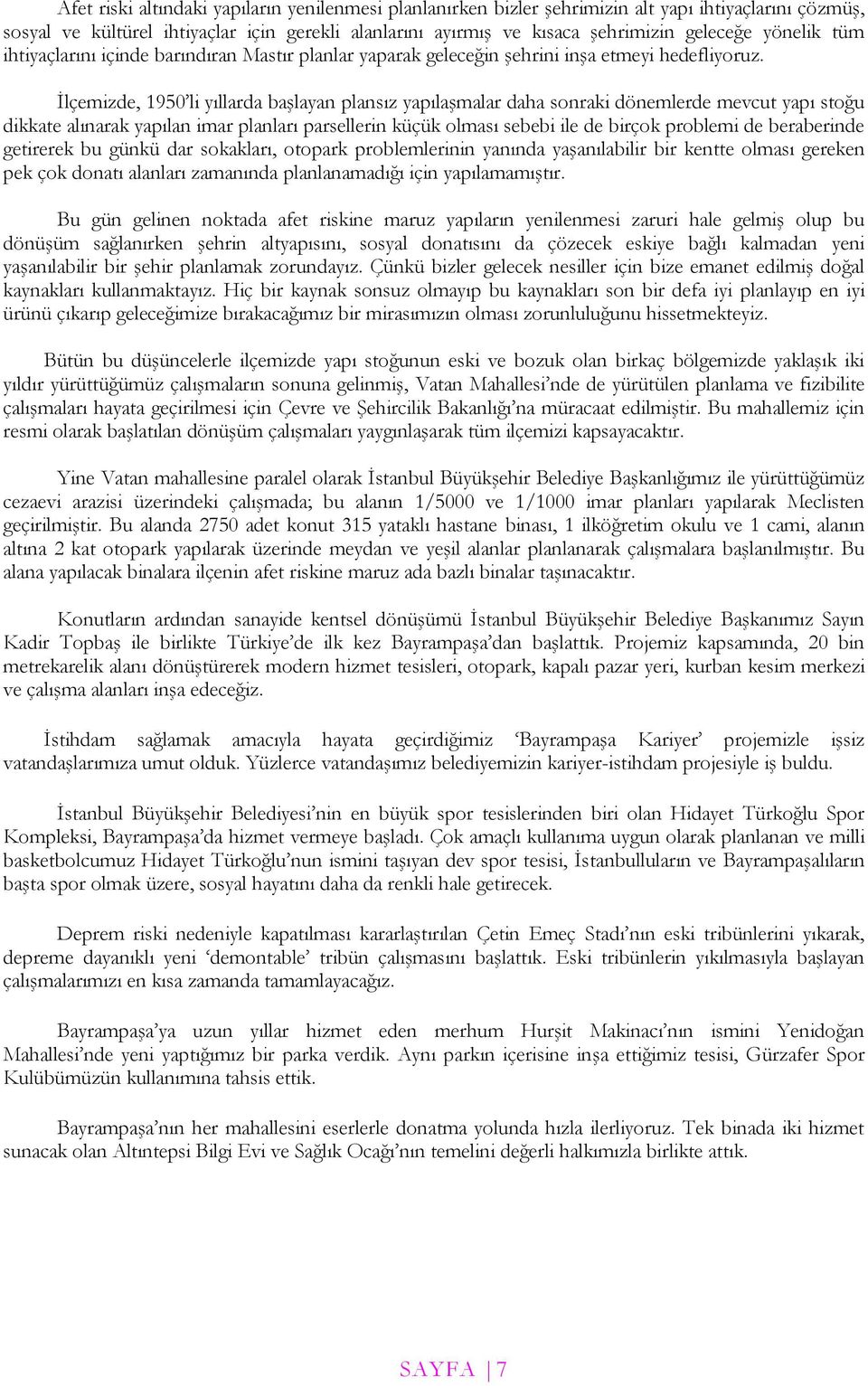 İlçemizde, 1950 li yıllarda başlayan plansız yapılaşmalar daha sonraki dönemlerde mevcut yapı stoğu dikkate alınarak yapılan imar planları parsellerin küçük olması sebebi ile de birçok problemi de