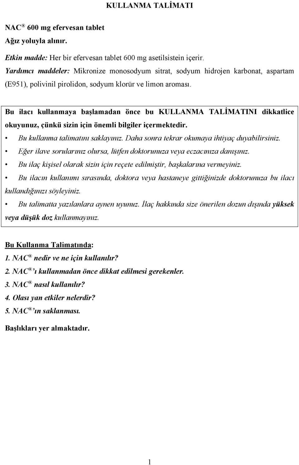 Bu ilacı kullanmaya başlamadan önce bu KULLANMA TALİMATINI dikkatlice okuyunuz, çünkü sizin için önemli bilgiler içermektedir. Bu kullanma talimatını saklayınız.