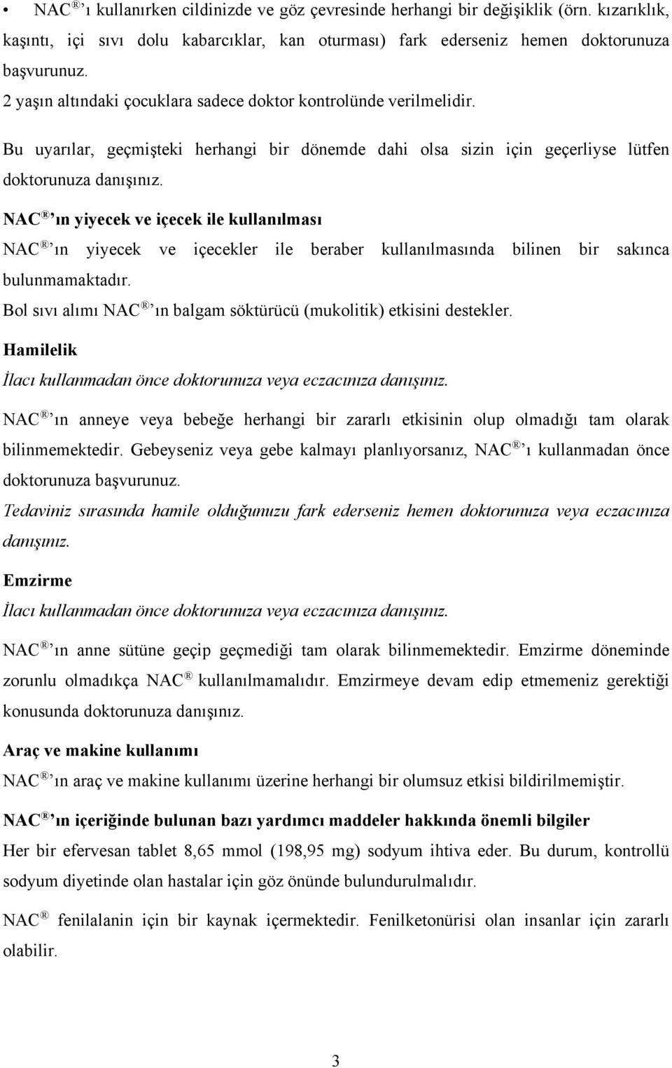 NAC ın yiyecek ve içecek ile kullanılması NAC ın yiyecek ve içecekler ile beraber kullanılmasında bilinen bir sakınca bulunmamaktadır.