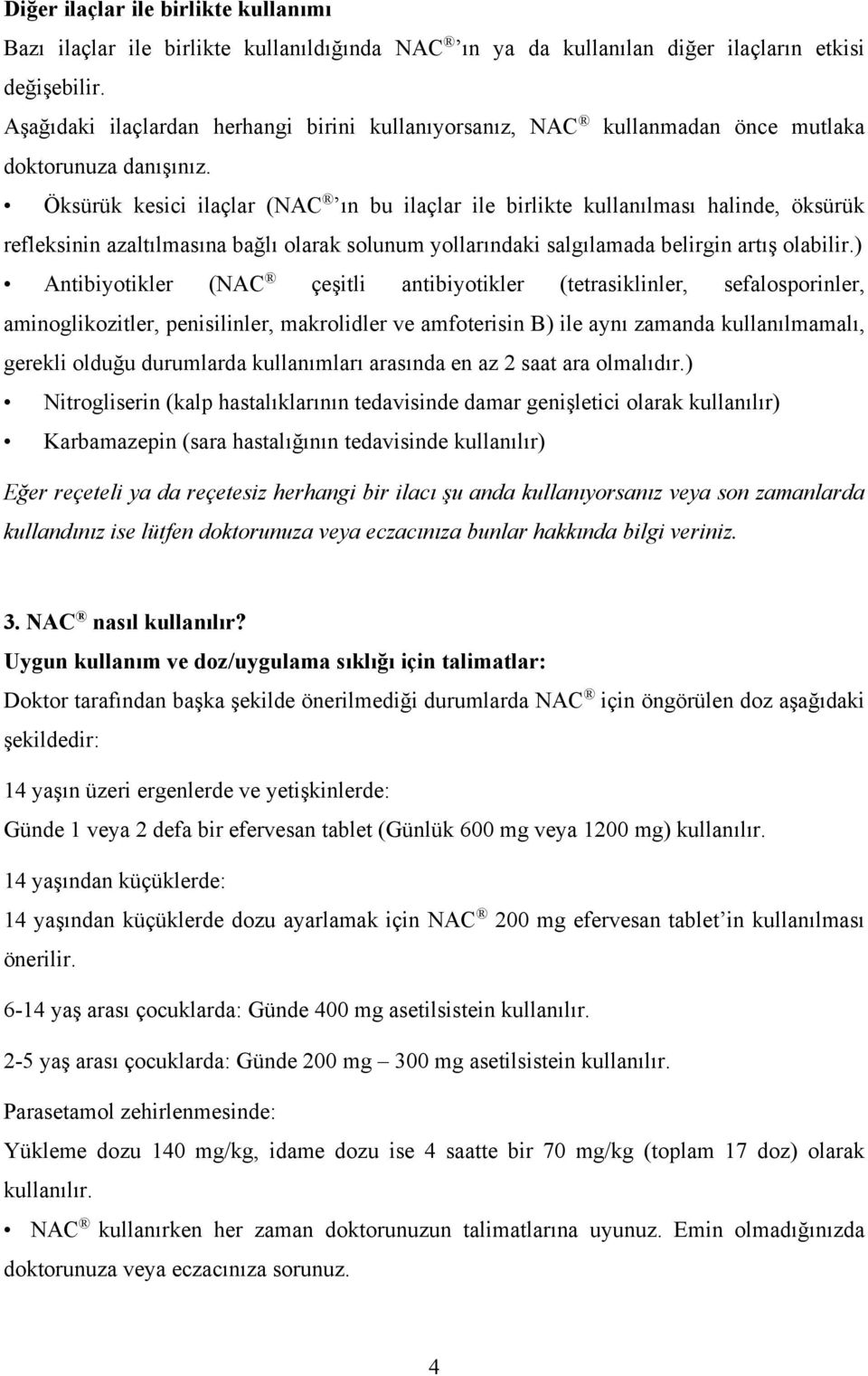 Öksürük kesici ilaçlar (NAC ın bu ilaçlar ile birlikte kullanılması halinde, öksürük refleksinin azaltılmasına bağlı olarak solunum yollarındaki salgılamada belirgin artış olabilir.