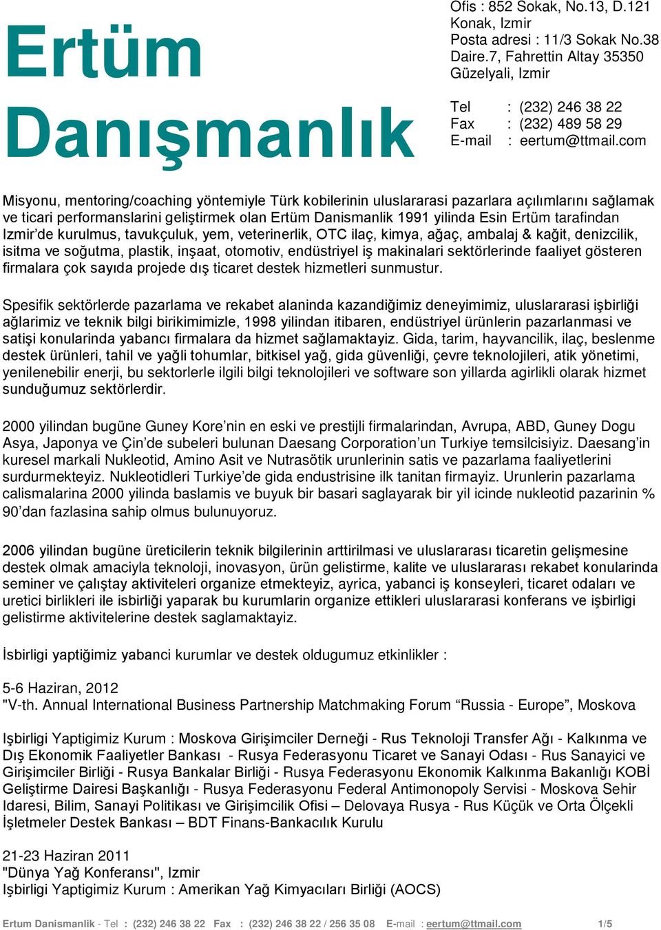 com Misyonu, mentoring/coaching yöntemiyle Türk kobilerinin uluslararasi pazarlara açılımlarını sağlamak ve ticari performanslarini geliştirmek olan Ertüm Danismanlik 1991 yilinda Esin Ertüm