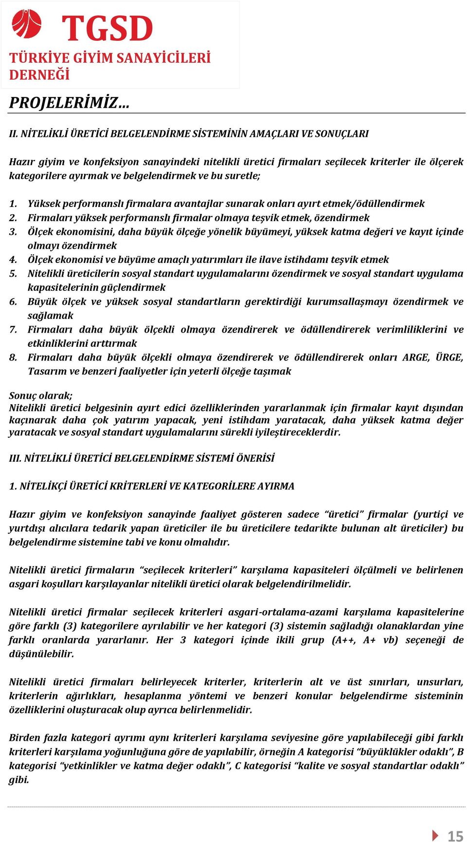 belgelendirmek ve bu suretle; 1. Yüksek performanslı firmalara avantajlar sunarak onları ayırt etmek/ödüllendirmek 2. Firmaları yüksek performanslı firmalar olmaya teşvik etmek, özendirmek 3.