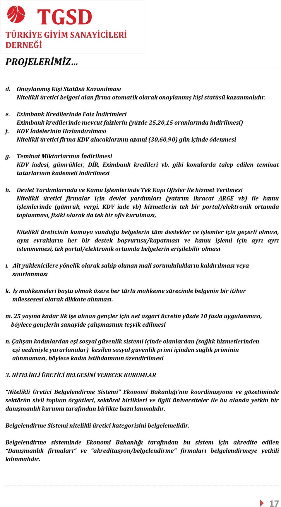 KDV İadelerinin Hızlandırılması Nitelikli üretici firma KDV alacaklarının azami (30,60,90) gün içinde ödenmesi g. Teminat Miktarlarının İndirilmesi KDV iadesi, gümrükler, DİR, Eximbank kredileri vb.