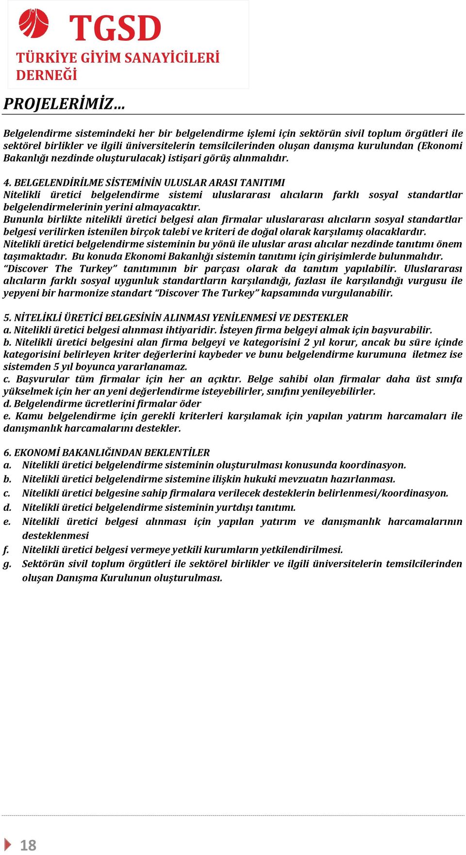 BELGELENDİRİLME SİSTEMİNİN ULUSLAR ARASI TANITIMI Nitelikli üretici belgelendirme sistemi uluslararası alıcıların farklı sosyal standartlar belgelendirmelerinin yerini almayacaktır.