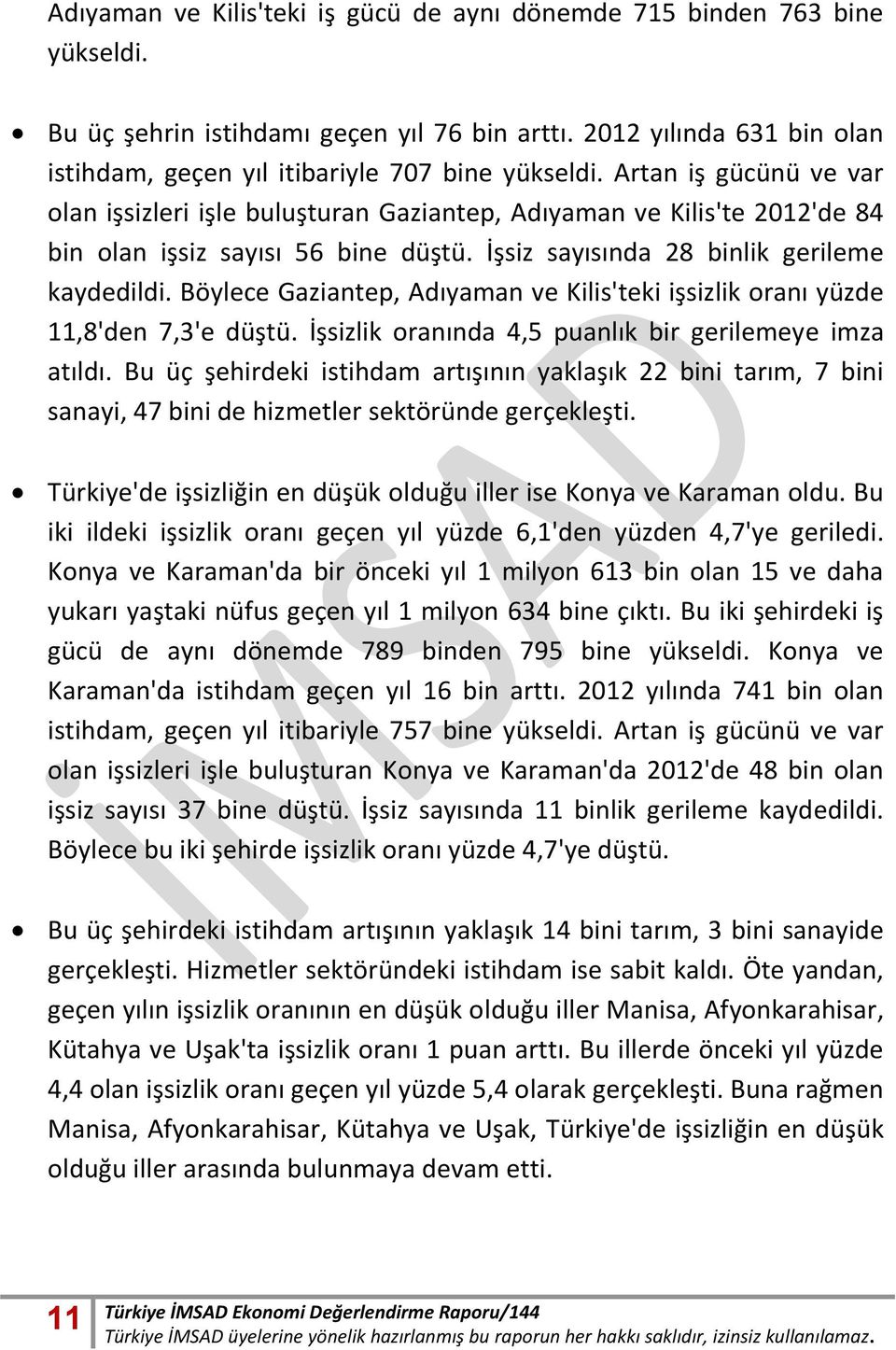 Böylece Gaziantep, Adıyaman ve Kilis'teki işsizlik oranı yüzde 11,8'den 7,3'e düştü. İşsizlik oranında 4,5 puanlık bir gerilemeye imza atıldı.