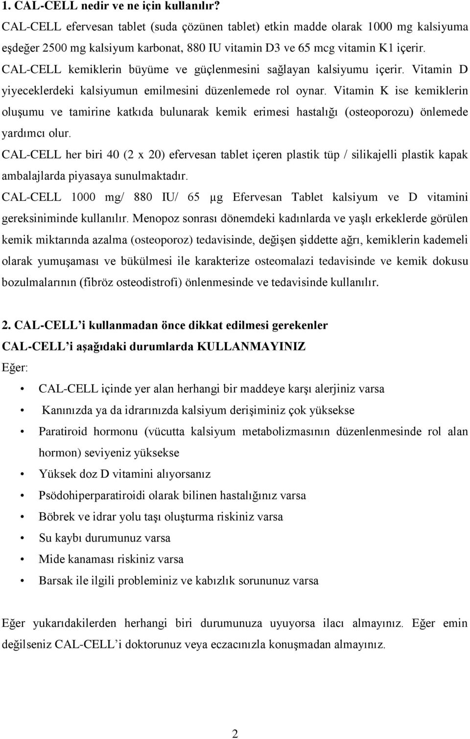 CAL-CELL kemiklerin büyüme ve güçlenmesini sağlayan kalsiyumu içerir. Vitamin D yiyeceklerdeki kalsiyumun emilmesini düzenlemede rol oynar.