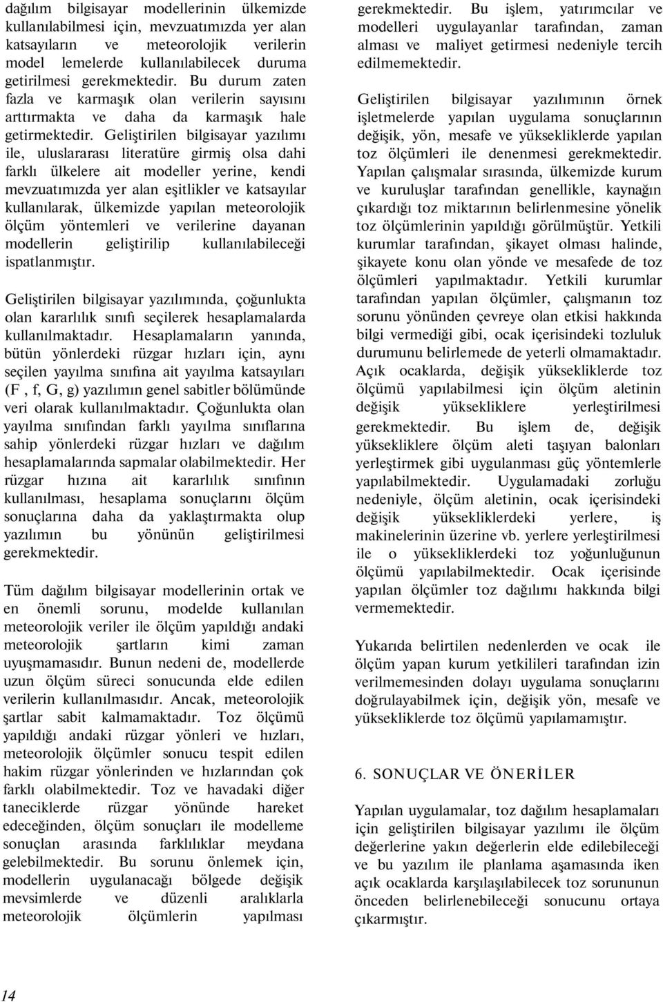 Geliştirilen bilgisayar yazılımı ile, uluslararası literatüre girmiş olsa dahi farklı ülkelere ait modeller yerine, kendi mevzuatımızda yer alan eşitlikler ve katsayılar kullanılarak, ülkemizde