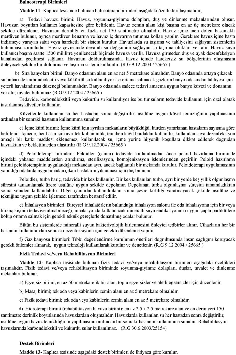 Havuzun derinliği en fazla net 150 santimetre olmalıdır. Havuz içine inen dolgu basamaklı merdiven bulunur, ayrıca merdiven kenarına ve havuz iç duvarına tutunma kolları yapılır.