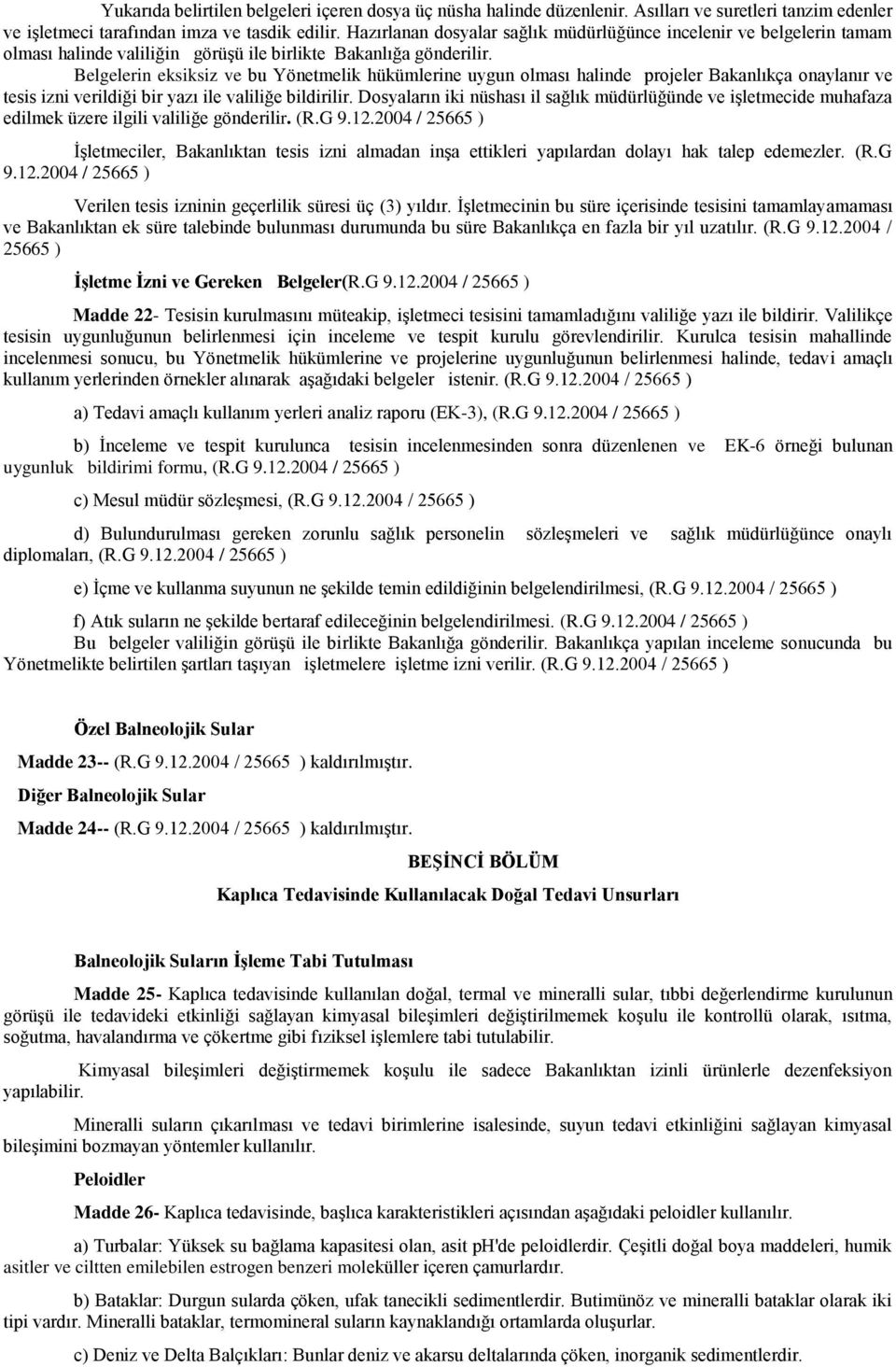 Belgelerin eksiksiz ve bu Yönetmelik hükümlerine uygun olması halinde projeler Bakanlıkça onaylanır ve tesis izni verildiği bir yazı ile valiliğe bildirilir.