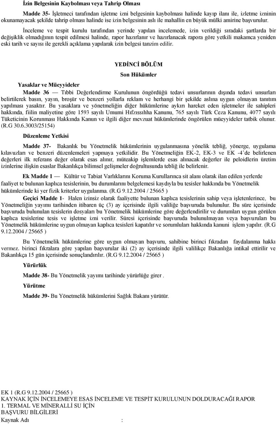 Ġnceleme ve tespit kurulu tarafından yerinde yapılan incelemede, izin verildiği sıradaki Ģartlarda bir değiģiklik olmadığının tespit edilmesi halinde, rapor hazırlanır ve hazırlanacak rapora göre