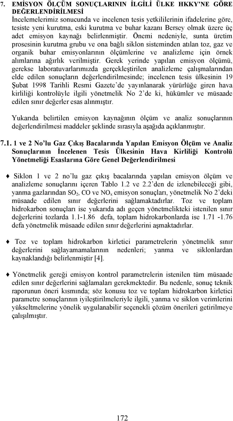 Önemi nedeniyle, sunta üretim prosesinin kurutma grubu ve ona bağlı siklon sisteminden atılan toz, gaz ve organik buhar emisyonlarının ölçümlerine ve analizleme için örnek alımlarına ağırlık