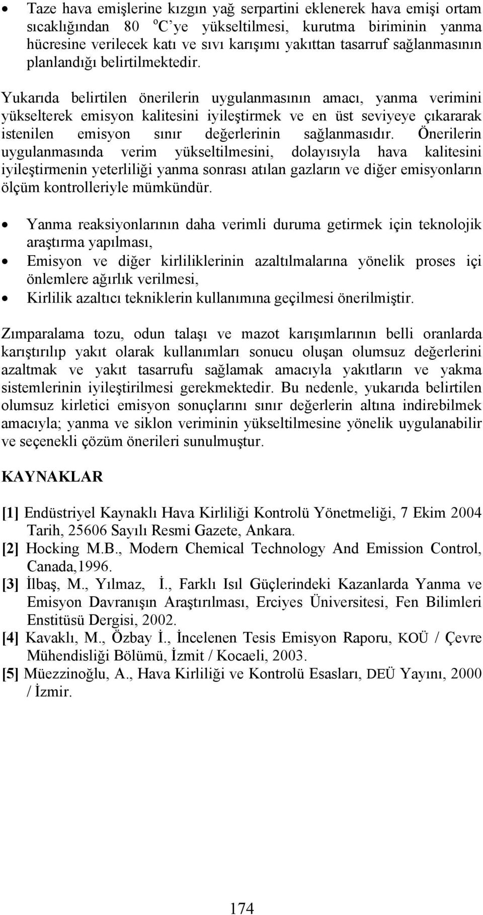 Yukarıda belirtilen önerilerin uygulanmasının amacı, yanma verimini yükselterek emisyon kalitesini iyileştirmek ve en üst seviyeye çıkararak istenilen emisyon sınır değerlerinin sağlanmasıdır.