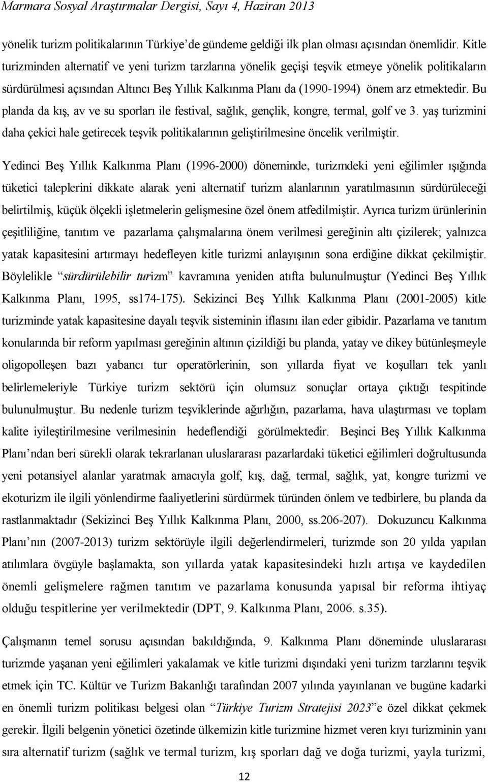 Bu planda da kış, av ve su sporları ile festival, sağlık, gençlik, kongre, termal, golf ve 3. yaş turizmini daha çekici hale getirecek teşvik politikalarının geliştirilmesine öncelik verilmiştir.