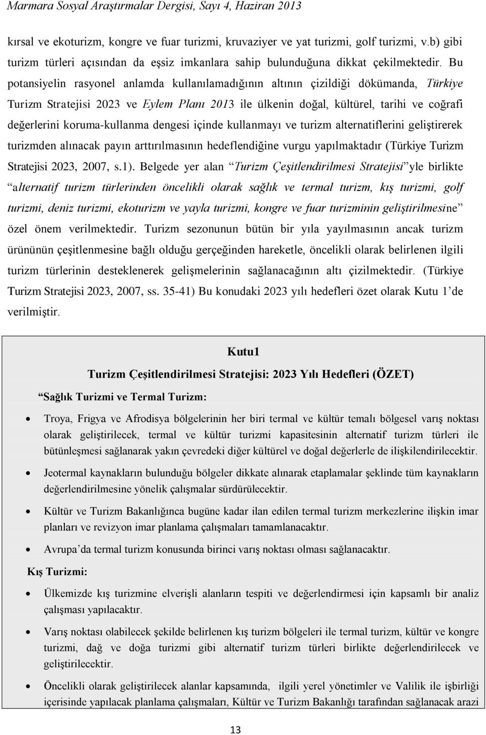 koruma-kullanma dengesi içinde kullanmayı ve turizm alternatiflerini geliştirerek turizmden alınacak payın arttırılmasının hedeflendiğine vurgu yapılmaktadır (Türkiye Turizm Stratejisi 2023, 2007, s.