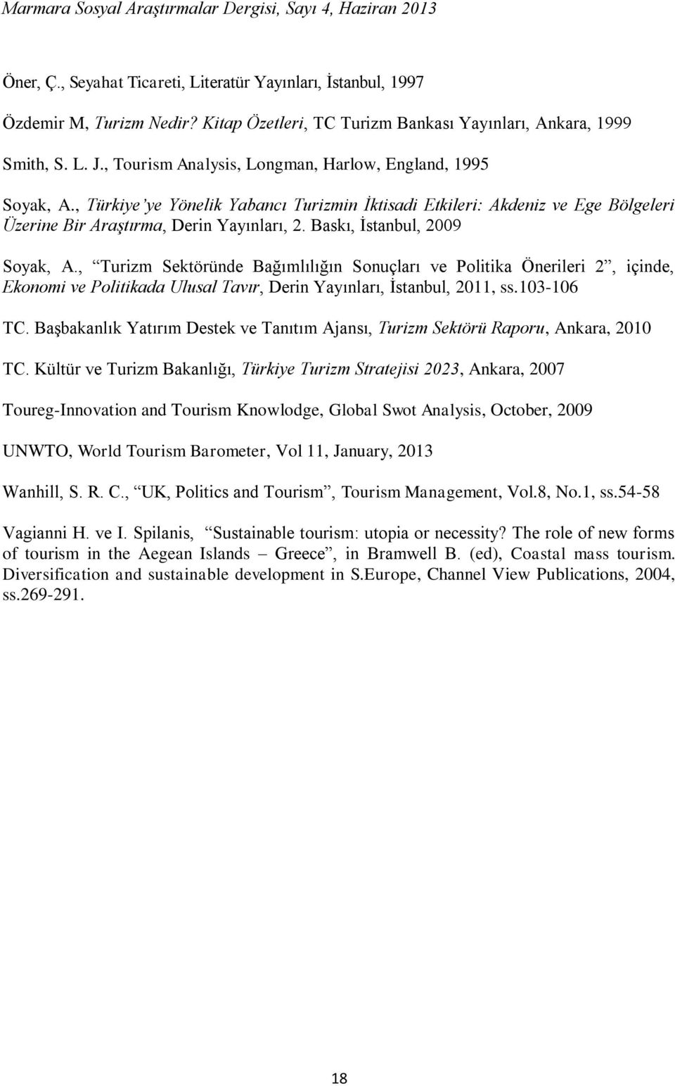 Baskı, İstanbul, 2009 Soyak, A., Turizm Sektöründe Bağımlılığın Sonuçları ve Politika Önerileri 2, içinde, Ekonomi ve Politikada Ulusal Tavır, Derin Yayınları, İstanbul, 2011, ss.103-106 TC.