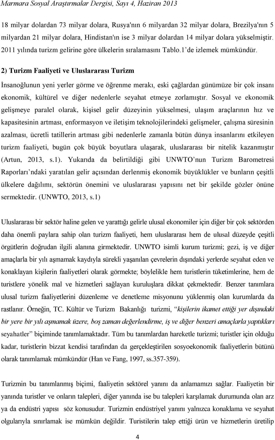 2) Turizm Faaliyeti ve Uluslararası Turizm İnsanoğlunun yeni yerler görme ve öğrenme merakı, eski çağlardan günümüze bir çok insanı ekonomik, kültürel ve diğer nedenlerle seyahat etmeye zorlamıştır.