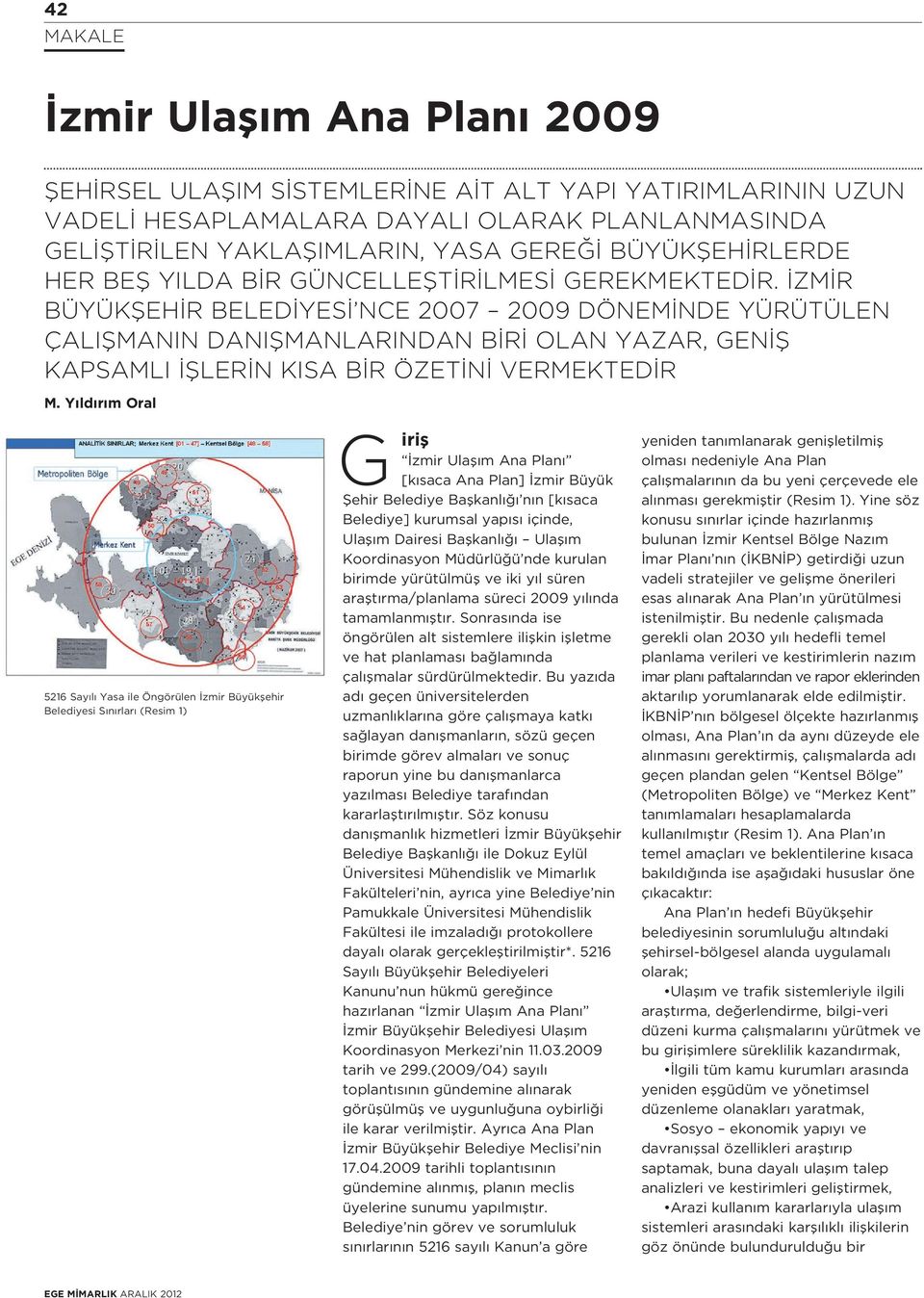 ZM R BÜYÜKfiEH R BELED YES NCE 2007 2009 DÖNEM NDE YÜRÜTÜLEN ÇALIfiMANIN DANIfiMANLARINDAN B R OLAN YAZAR, GEN fi KAPSAMLI filer N KISA B R ÖZET N VERMEKTED R M.