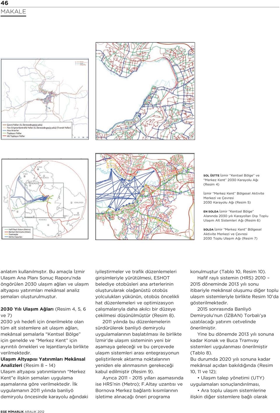 Bu amaçla zmir Ulafl m Ana Plan Sonuç Raporu nda öngörülen 2030 ulafl m a lar ve ulafl m altyap s yat r mlar mekânsal analiz flemalar oluflturulmufltur.