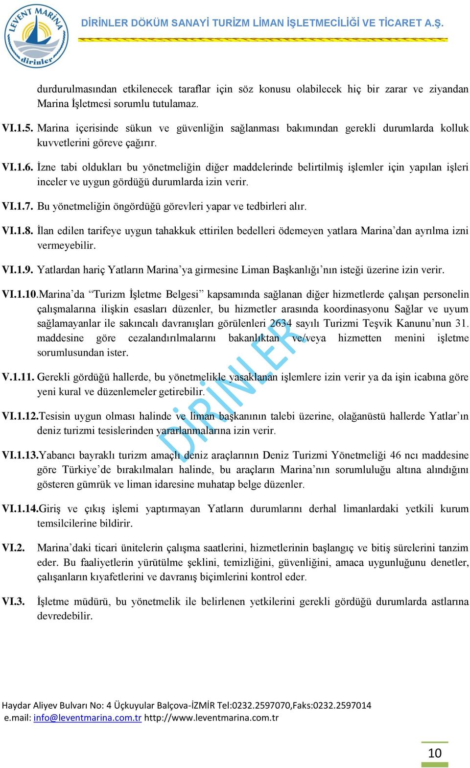 Ġzne tabi oldukları bu yönetmeliğin diğer maddelerinde belirtilmiģ iģlemler için yapılan iģleri inceler ve uygun gördüğü durumlarda izin verir. VI.1.7.