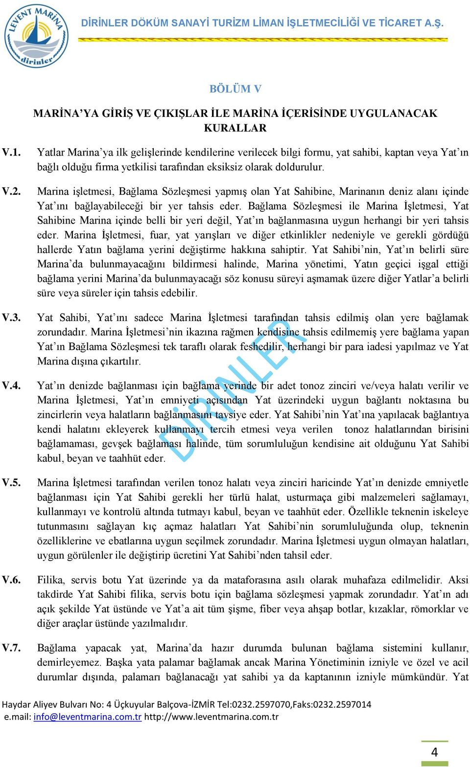 Marina iģletmesi, Bağlama SözleĢmesi yapmıģ olan Yat Sahibine, Marinanın deniz alanı içinde Yat ını bağlayabileceği bir yer tahsis eder.