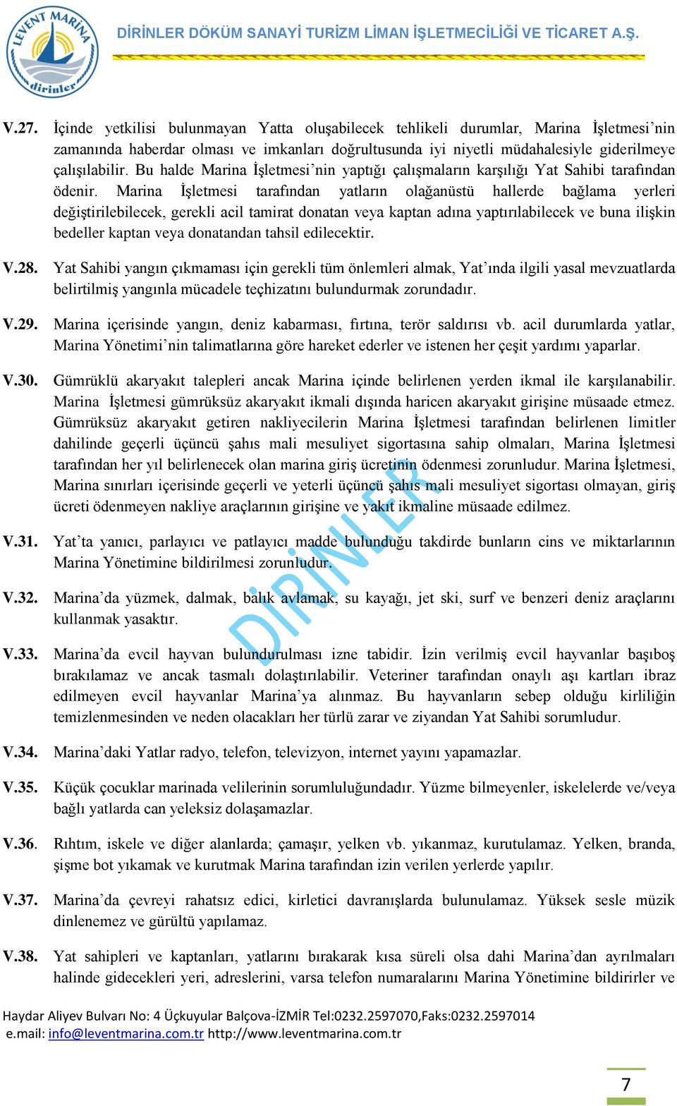 Marina ĠĢletmesi tarafından yatların olağanüstü hallerde bağlama yerleri değiģtirilebilecek, gerekli acil tamirat donatan veya kaptan adına yaptırılabilecek ve buna iliģkin bedeller kaptan veya