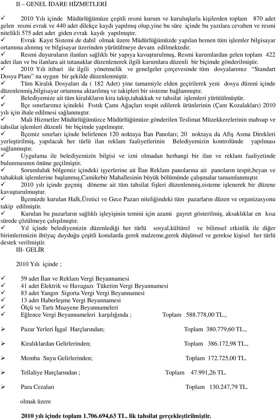 Evrak Kayıt Sistemi de dahil olmak üzere Müdürlüğümüzde yapılan hemen tüm işlemler bilgisayar ortamına alınmış ve bilgisayar üzerinden yürütülmeye devam edilmektedir.