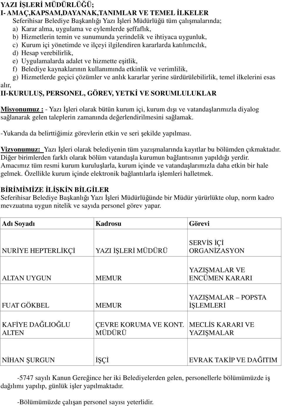 eşitlik, f) Belediye kaynaklarının kullanımında etkinlik ve verimlilik, g) Hizmetlerde geçici çözümler ve anlık kararlar yerine sürdürülebilirlik, temel ilkelerini esas alır, II-KURULUŞ, PERSONEL,