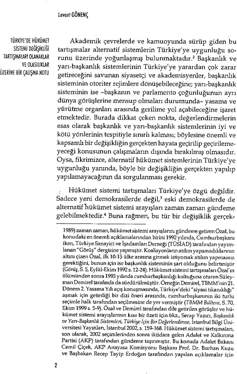 2 Ba şkanl ık ve yar ı-başkanl ık sistemlerinin Türkiye'ye yarardan çok zarar getireceğini savunan siyasetçi ve akademisyenler, ba şkanl ık sisteminin otoriter rejimlere dönü şebileceğine; yar