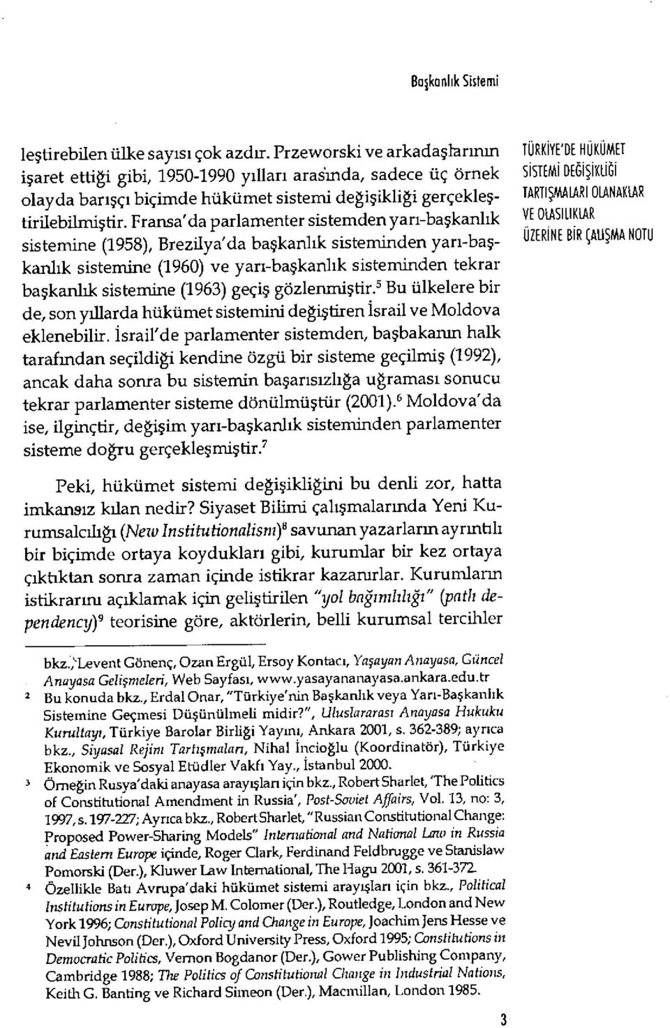 Fransa'da parlamenter sistemden yar ı-ba şkanl ık sistemine (1958), Brezilya'da ba şkanl ık sisteminden yar ı-ba ş- kanlık sistemine (1960) ve yar ı-başkanlık sisteminden tekrar başkanlık sistemine