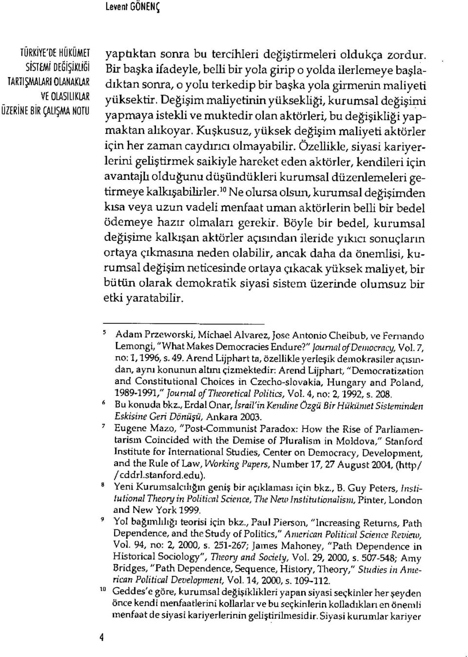 yüksektir. Değişim maliyetinin yüksekli ği, kurumsal değişimi UZERINE BIR ÇALI ŞMA NOTIJ yapmaya istekli ve muktedir olan aktörleri, bu deği şikliği yapmaktan ahkoyar.