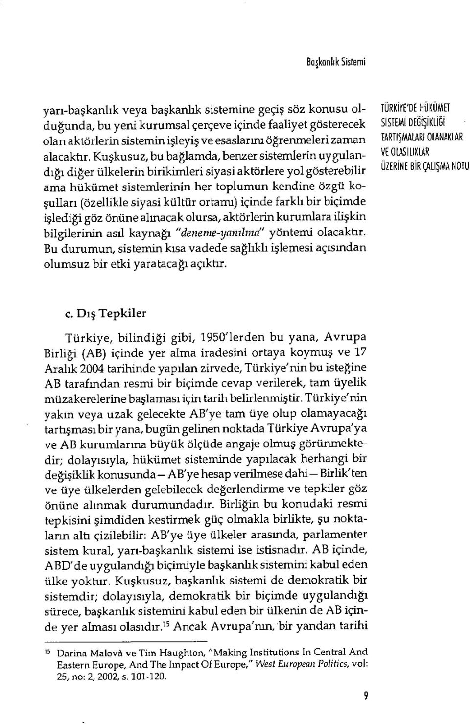 Kuşkusuz, bu bağlamda, benzer sistemlerin uygulandığı diğer ülkelerin birikimleri siyasi aktörlere yol gösterebilir ama hükümet sistemlerinin her toplumun kendine özgü koşulları (özellikle siyasi