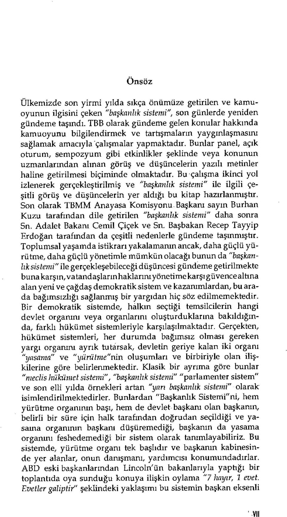 Bunlar panel, aç ık oturum, sempozyum gibi etkinlikler şeklinde veya konunun uzmanlar ından alman görüş ve dü şüncelerin yaz ılı metinler haline getirilmesi biçiminde olmaktad ır.