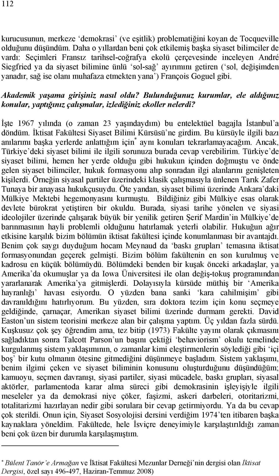 getiren ( sol, değişimden yanadır, sağ ise olanı muhafaza etmekten yana ) François Goguel gibi. Akademik yaşama girişiniz nasıl oldu?