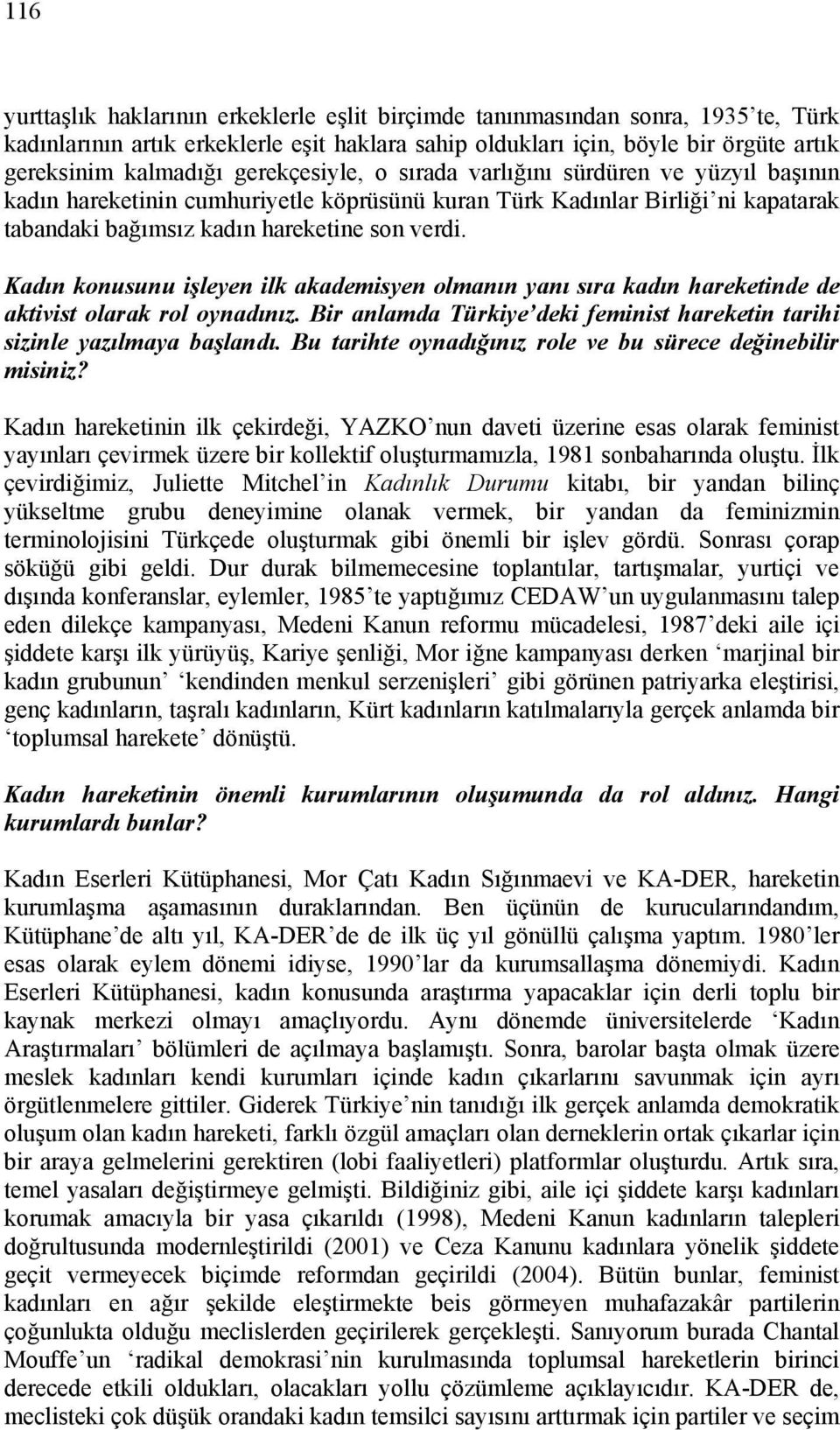 Kadın konusunu işleyen ilk akademisyen olmanın yanı sıra kadın hareketinde de aktivist olarak rol oynadınız. Bir anlamda Türkiye deki feminist hareketin tarihi sizinle yazılmaya başlandı.