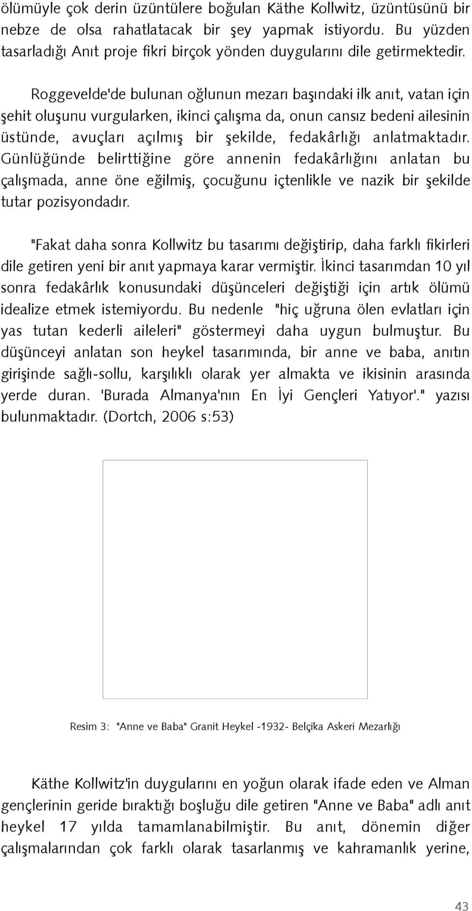 Roggevelde'de bulunan oðlunun mezarý baþýndaki ilk anýt, vatan için þehit oluþunu vurgularken, ikinci çalýþma da, onun cansýz bedeni ailesinin üstünde, avuçlarý açýlmýþ bir þekilde, fedakârlýðý