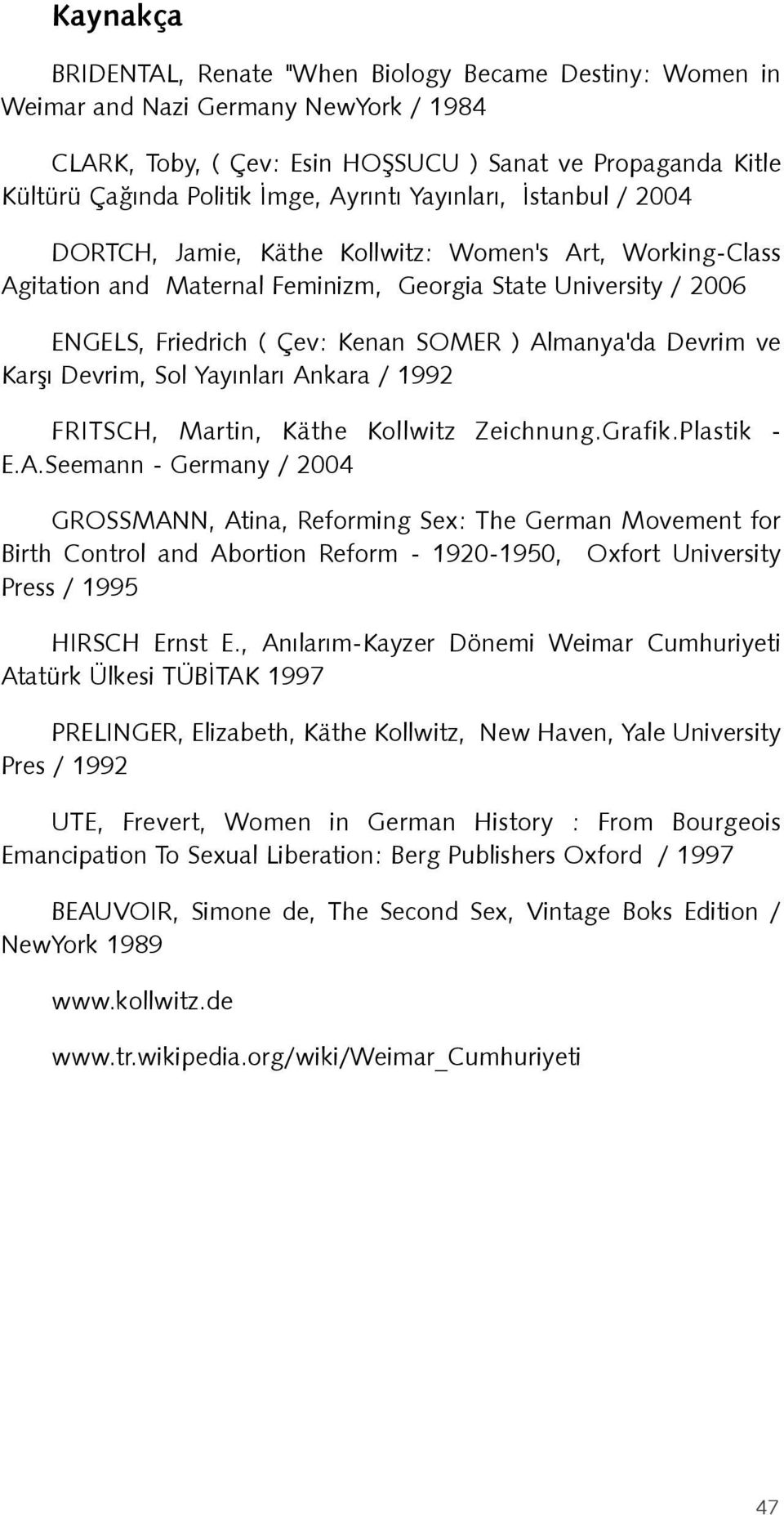 Almanya'da Devrim ve Karþý Devrim, Sol Yayýnlarý Ankara / 1992 FRITSCH, Martin, Käthe Kollwitz Zeichnung.Grafik.Plastik - E.A.Seemann - Germany / 2004 GROSSMANN, Atina, Reforming Sex: The German Movement for Birth Control and Abortion Reform - 1920-1950, Oxfort University Press / 1995 HIRSCH Ernst E.