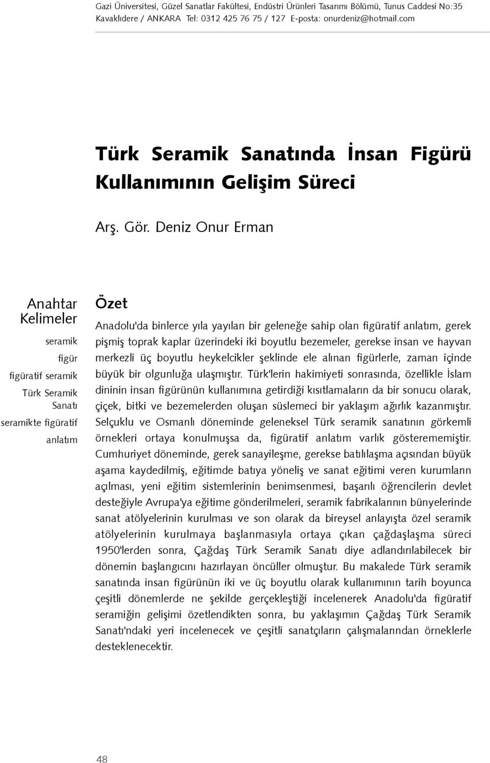 Deniz Onur Erman Anahtar Kelimeler seramik figür figüratif seramik Türk Seramik Sanatý seramikte figüratif anlatým Özet Anadolu'da binlerce yýla yayýlan bir geleneðe sahip olan figüratif anlatým,