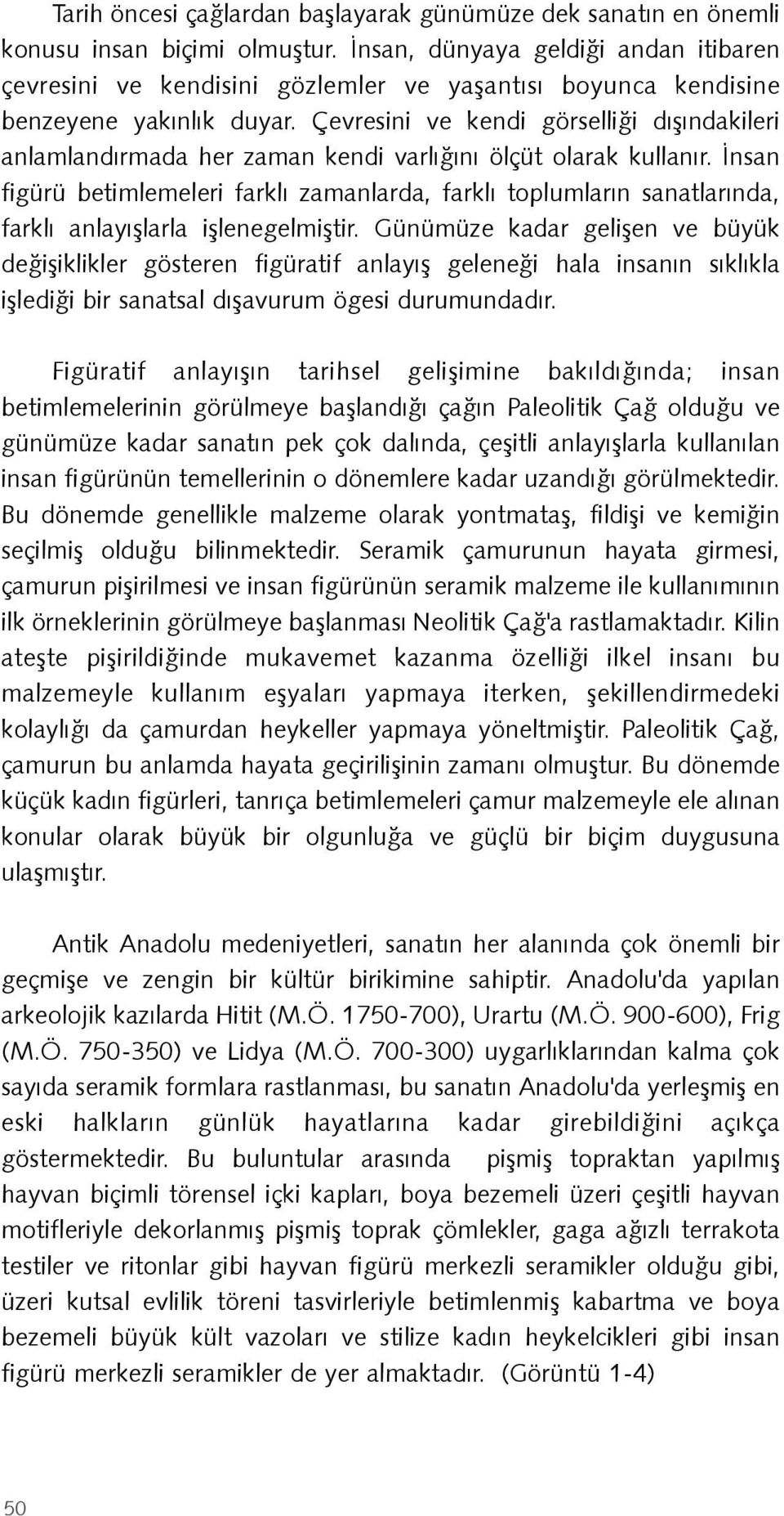 Çevresini ve kendi görselliði dýþýndakileri anlamlandýrmada her zaman kendi varlýðýný ölçüt olarak kullanýr.