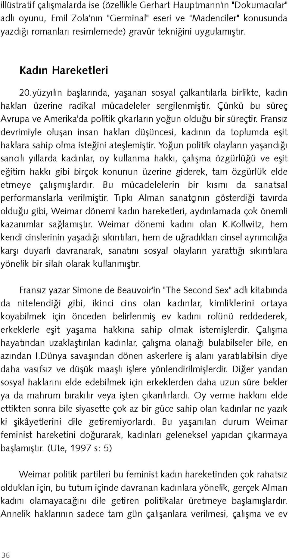 Çünkü bu süreç Avrupa ve Amerika'da politik çýkarlarýn yoðun olduðu bir süreçtir. Fransýz devrimiyle oluþan insan haklarý düþüncesi, kadýnýn da toplumda eþit haklara sahip olma isteðini ateþlemiþtir.