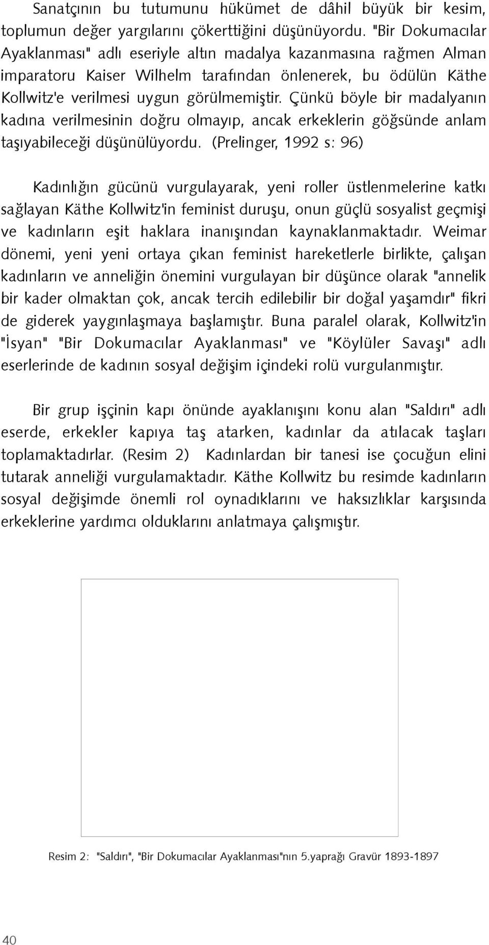 Çünkü böyle bir madalyanýn kadýna verilmesinin doðru olmayýp, ancak erkeklerin göðsünde anlam taþýyabileceði düþünülüyordu.