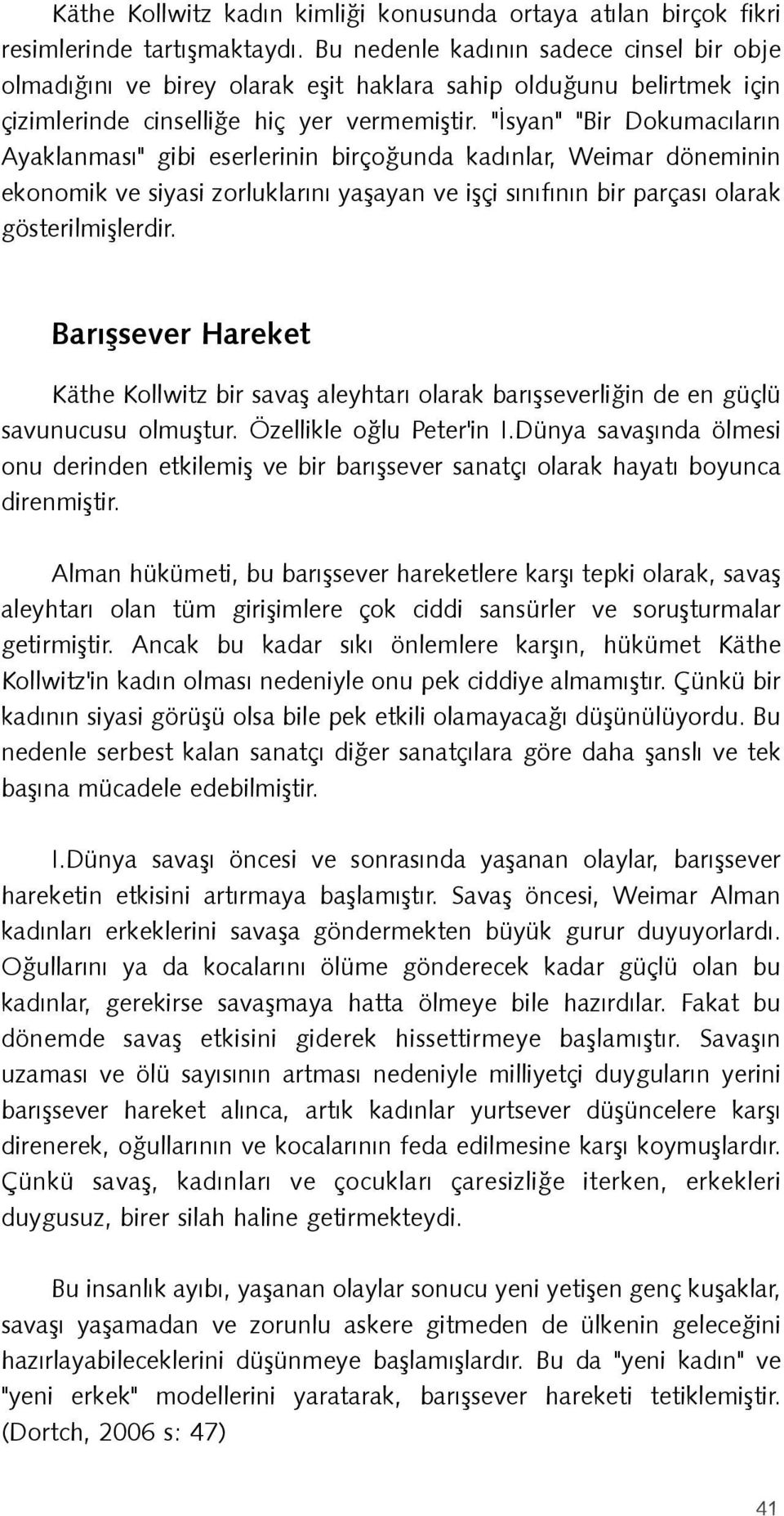 "Ýsyan" "Bir Dokumacýlarýn Ayaklanmasý" gibi eserlerinin birçoðunda kadýnlar, Weimar döneminin ekonomik ve siyasi zorluklarýný yaþayan ve iþçi sýnýfýnýn bir parçasý olarak gösterilmiþlerdir.