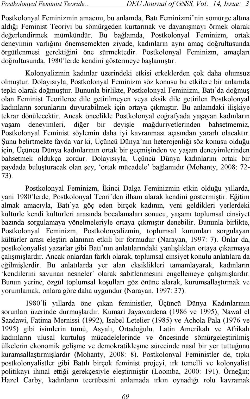 Bu bağlamda, Postkolonyal Feminizm, ortak deneyimin varlığını önemsemekten ziyade, kadınların aynı amaç doğrultusunda örgütlenmesi gerektiğini öne sürmektedir.