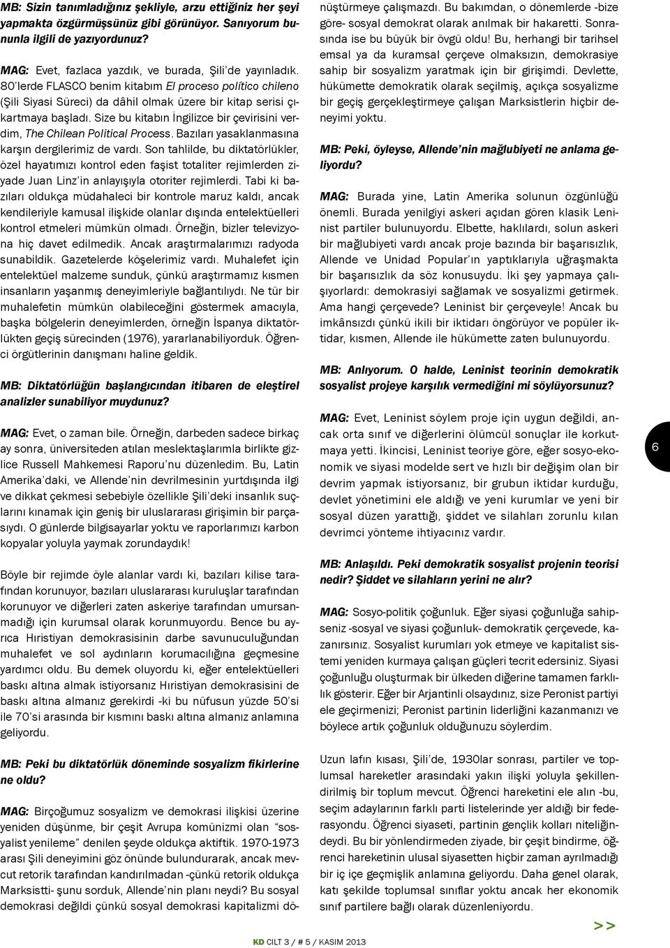 Size bu kitabın İngilizce bir çevirisini verdim, The Chilean Political Process. Bazıları yasaklanmasına karşın dergilerimiz de vardı.