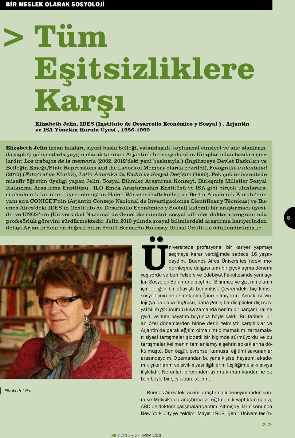 Kitaplarından bazıları şunlardır; Los trabajos de la memoria (2002, 2012 deki yeni baskısıyla ) (İngilizceye Devlet Baskıları ve Belleğin Emeği /State Repressions and the Labors of Memory olarak