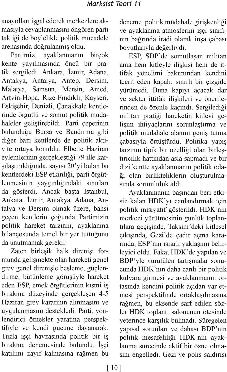 Ankara, İzmir, Adana, Antakya, Antalya, Antep, Dersim, Malatya, Samsun, Mersin, Amed, Artvin-Hopa, Rize-Fındıklı, Kayseri, Eskişehir, Denizli, Çanakkale kentlerinde örgütlü ve somut politik