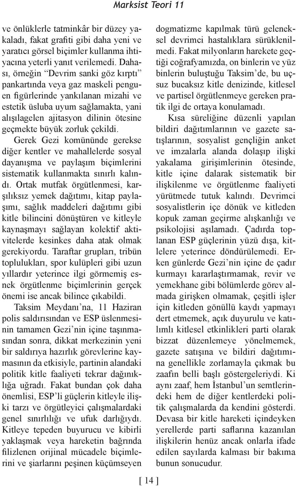 büyük zorluk çekildi. Gerek Gezi komününde gerekse diğer kentler ve mahallelerde sosyal dayanışma ve paylaşım biçimlerini sistematik kullanmakta sınırlı kalındı.