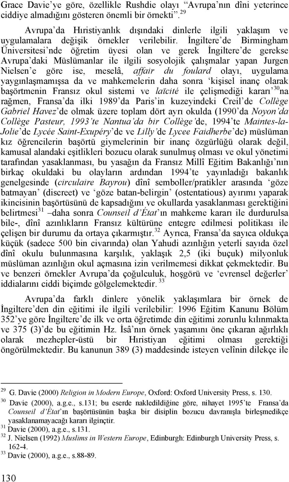 İngiltere de Birmingham Üniversitesi nde öğretim üyesi olan ve gerek İngiltere de gerekse Avrupa daki Müslümanlar ile ilgili sosyolojik çalışmalar yapan Jurgen Nielsen e göre ise, meselâ, affair du