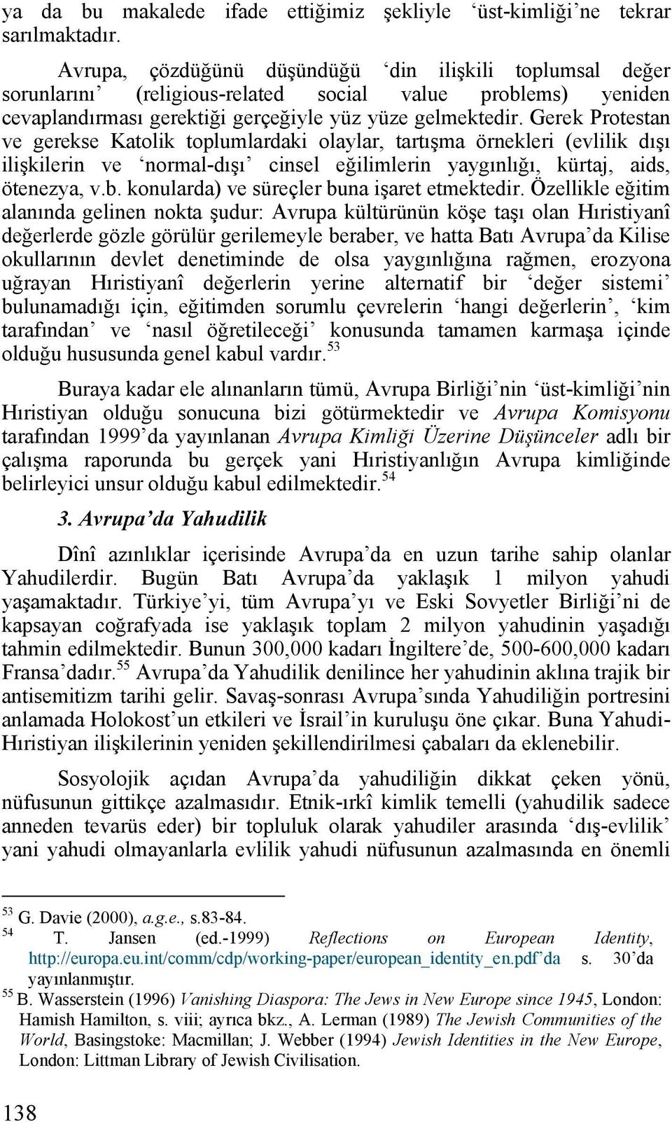 Gerek Protestan ve gerekse Katolik toplumlardaki olaylar, tartışma örnekleri (evlilik dışı ilişkilerin ve normal-dışı cinsel eğilimlerin yaygınlığı, kürtaj, aids, ötenezya, v.b.