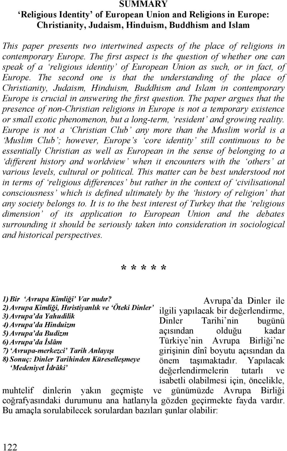 The second one is that the understanding of the place of Christianity, Judaism, Hinduism, Buddhism and Islam in contemporary Europe is crucial in answering the first question.