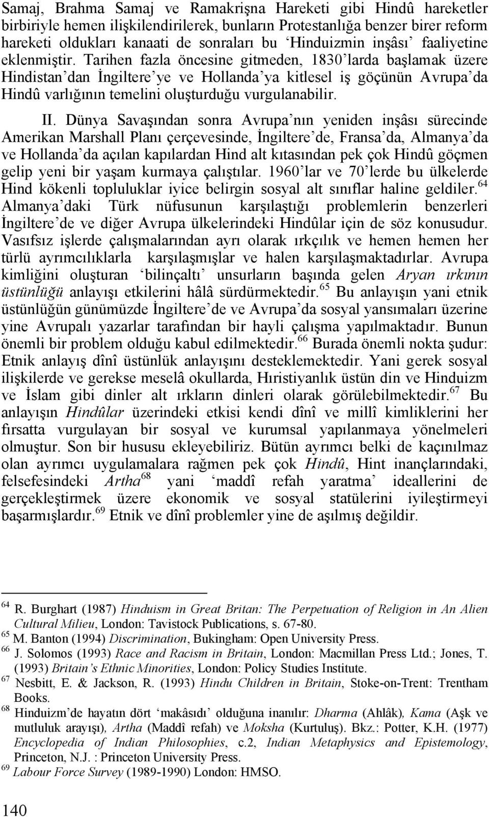 Tarihen fazla öncesine gitmeden, 1830 larda başlamak üzere Hindistan dan İngiltere ye ve Hollanda ya kitlesel iş göçünün Avrupa da Hindû varlığının temelini oluşturduğu vurgulanabilir. II.